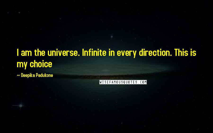 Deepika Padukone quotes: I am the universe. Infinite in every direction. This is my choice