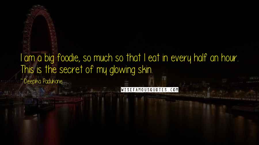 Deepika Padukone quotes: I am a big foodie, so much so that I eat in every half an hour. This is the secret of my glowing skin.
