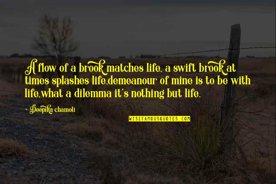 Deepika Quotes By Deepika Chamoli: A flow of a brook matches life, a