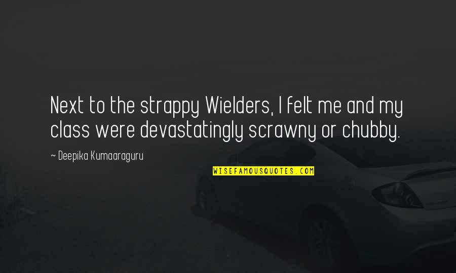 Deepika Quotes By Deepika Kumaaraguru: Next to the strappy Wielders, I felt me