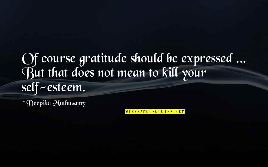 Deepika Quotes By Deepika Muthusamy: Of course gratitude should be expressed ... But