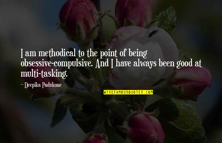 Deepika Quotes By Deepika Padukone: I am methodical to the point of being
