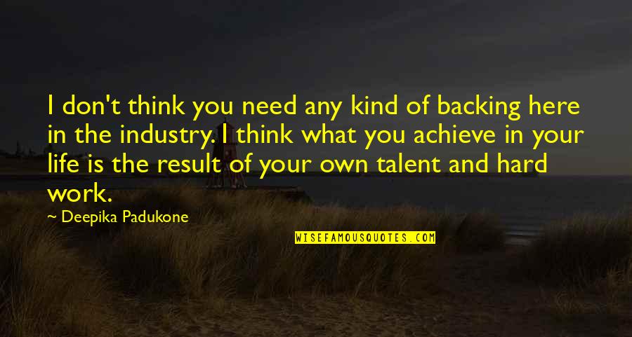 Deepika Quotes By Deepika Padukone: I don't think you need any kind of