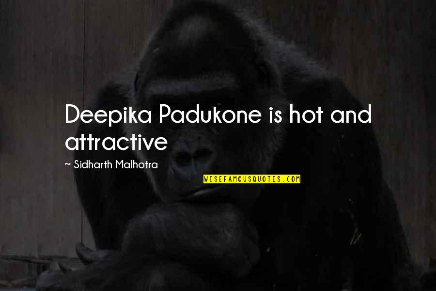 Deepika Quotes By Sidharth Malhotra: Deepika Padukone is hot and attractive
