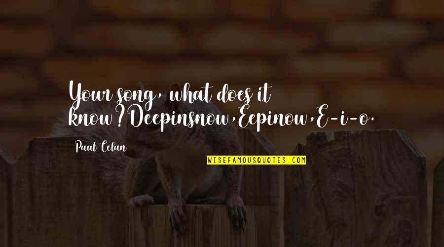 Deepinsnow Quotes By Paul Celan: Your song, what does it know?Deepinsnow,Eepinow,E-i-o.