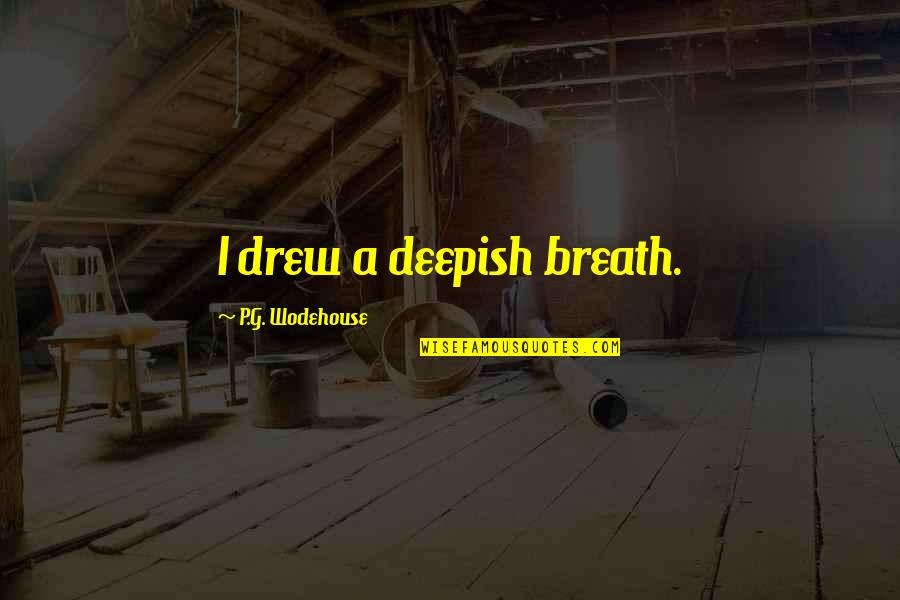 Deepish Quotes By P.G. Wodehouse: I drew a deepish breath.