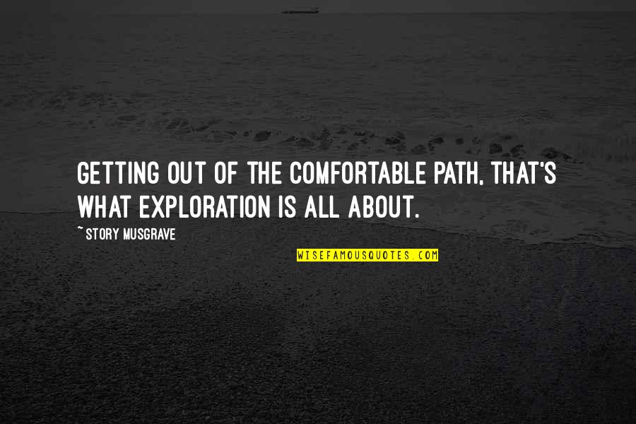 Deeply Apologise Quotes By Story Musgrave: Getting out of the comfortable path, that's what