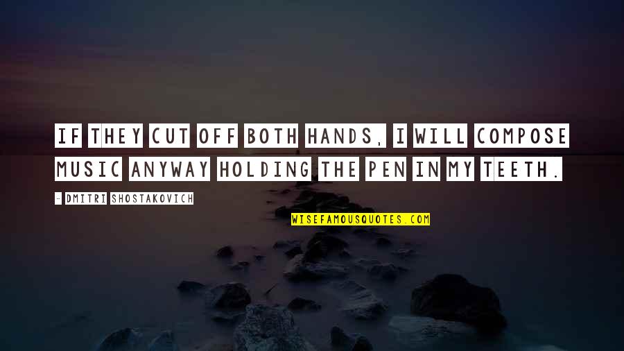 Deeply Hurt In Love Quotes By Dmitri Shostakovich: If they cut off both hands, I will