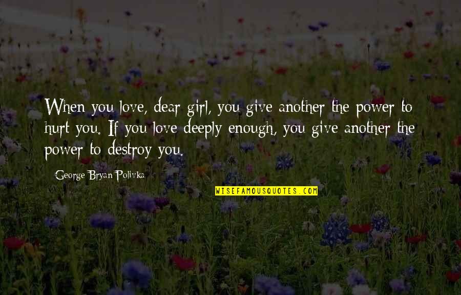 Deeply Hurt In Love Quotes By George Bryan Polivka: When you love, dear girl, you give another