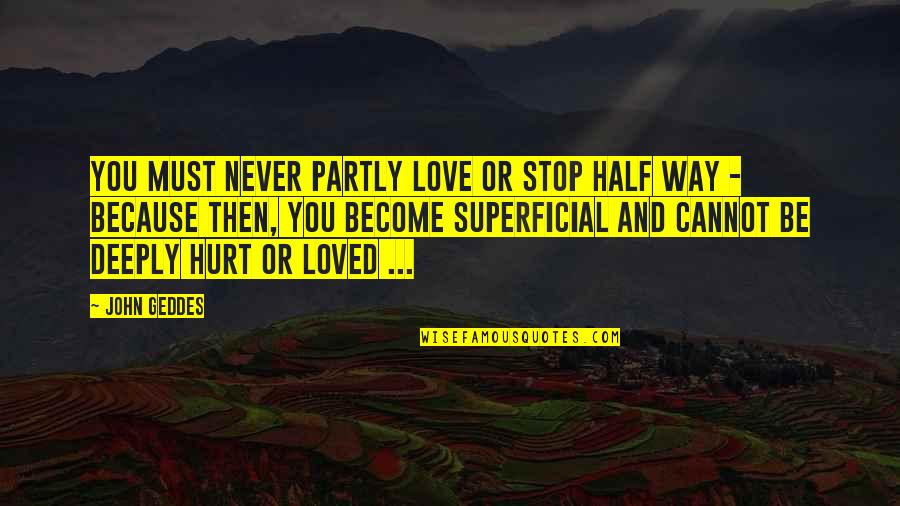 Deeply Hurt Quotes By John Geddes: You must never partly love or stop half