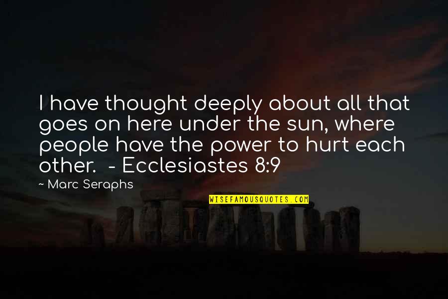 Deeply Hurt Quotes By Marc Seraphs: I have thought deeply about all that goes