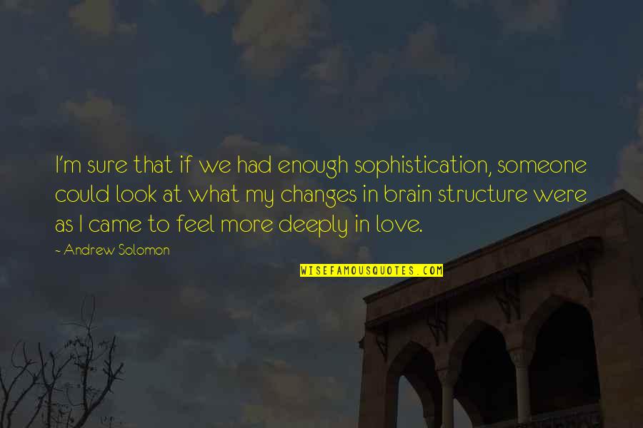 Deeply In Love Quotes By Andrew Solomon: I'm sure that if we had enough sophistication, Deeply In Love Quotes By Andrew Solomon: I'm sure that if we had enough sophistication,