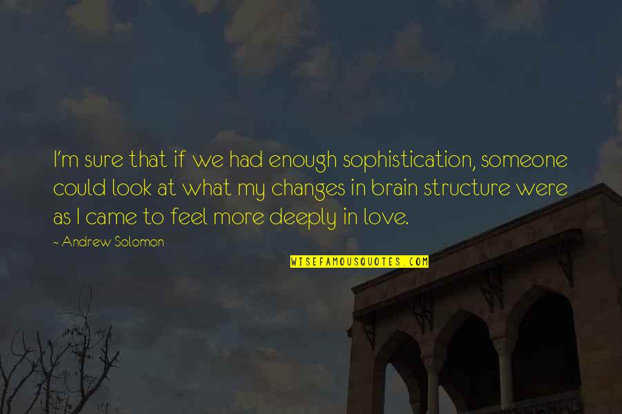 Deeply In Love Quotes By Andrew Solomon: I'm sure that if we had enough sophistication,