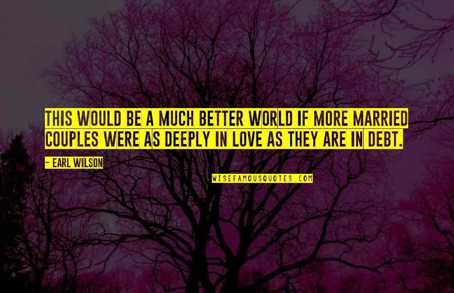 Deeply In Love Quotes By Earl Wilson: This would be a much better world if