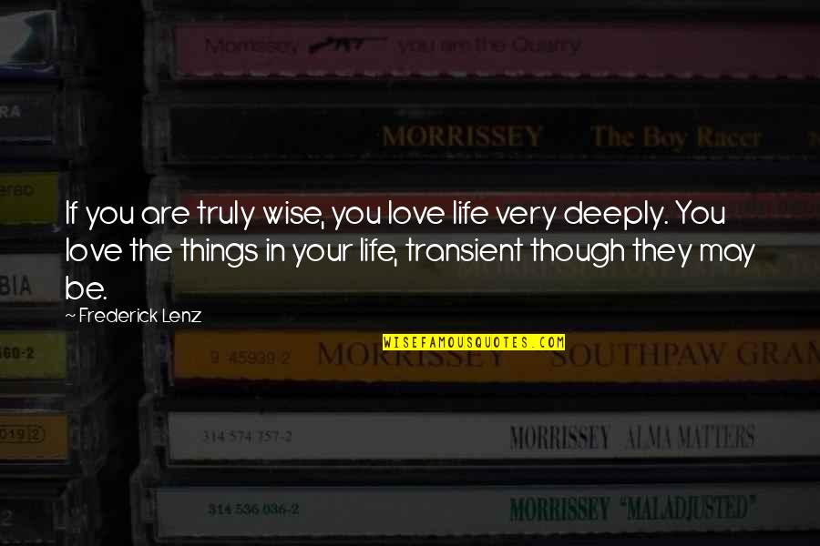 Deeply In Love Quotes By Frederick Lenz: If you are truly wise, you love life Deeply In Love Quotes By Frederick Lenz: If you are truly wise, you love life
