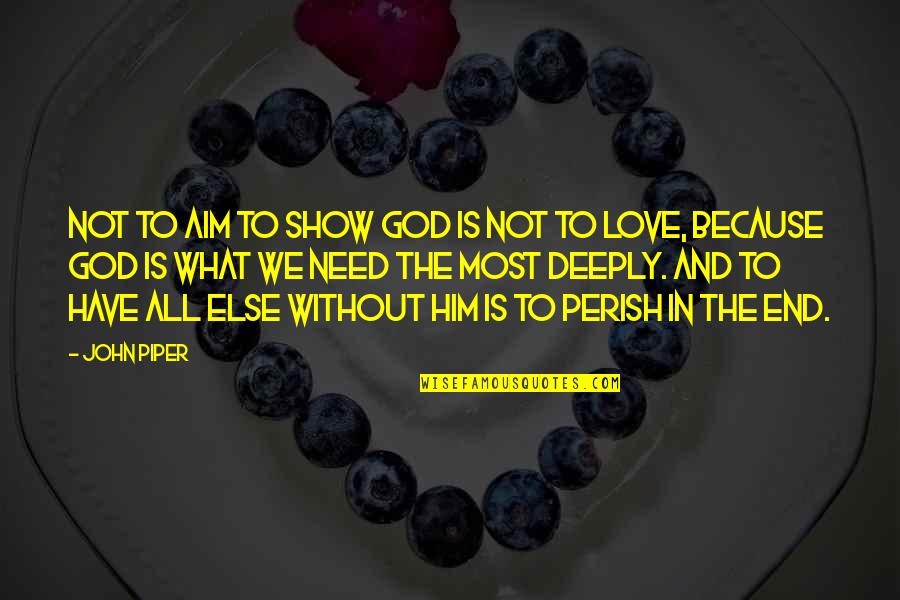 Deeply In Love Quotes By John Piper: Not to aim to show God is not