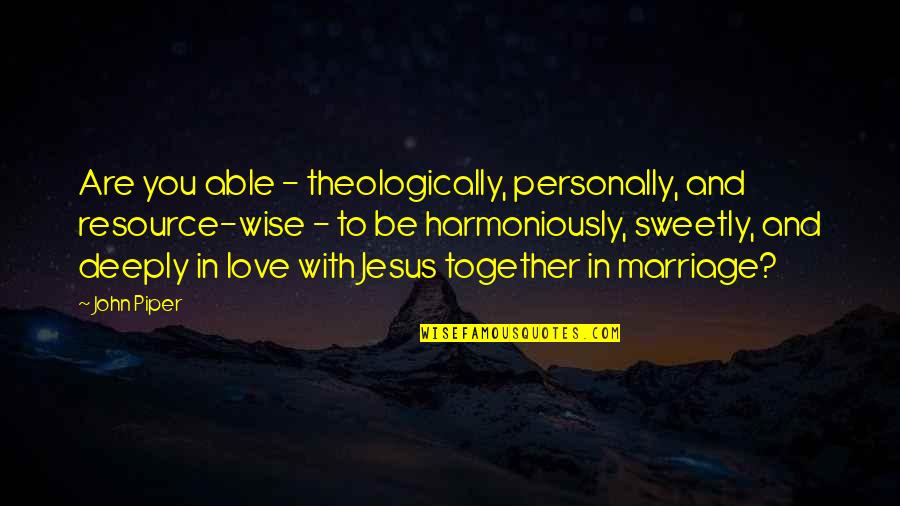 Deeply In Love Quotes By John Piper: Are you able - theologically, personally, and resource-wise