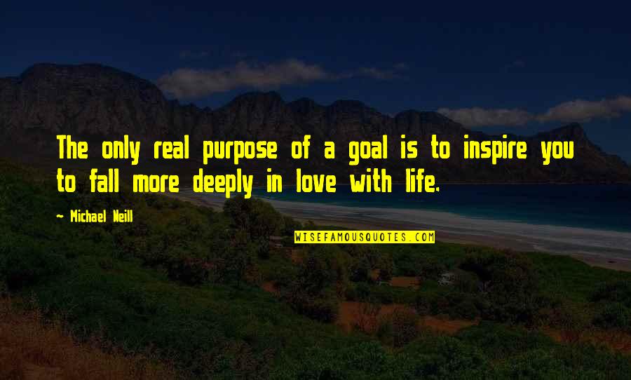 Deeply In Love Quotes By Michael Neill: The only real purpose of a goal is