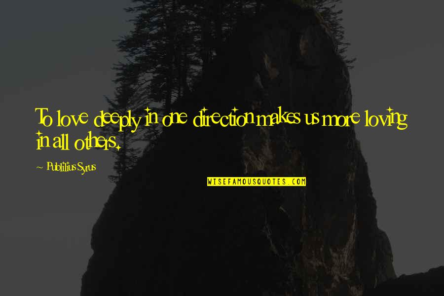 Deeply In Love Quotes By Publilius Syrus: To love deeply in one direction makes us Deeply In Love Quotes By Publilius Syrus: To love deeply in one direction makes us