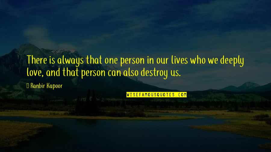 Deeply In Love Quotes By Ranbir Kapoor: There is always that one person in our Deeply In Love Quotes By Ranbir Kapoor: There is always that one person in our
