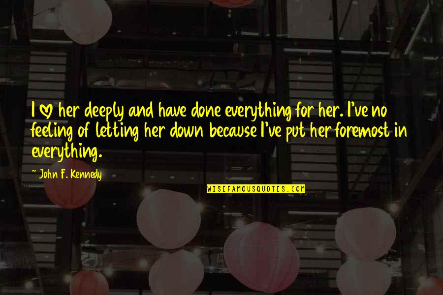 Deeply In Love With Her Quotes By John F. Kennedy: I love her deeply and have done everything Deeply In Love With Her Quotes By John F. Kennedy: I love her deeply and have done everything