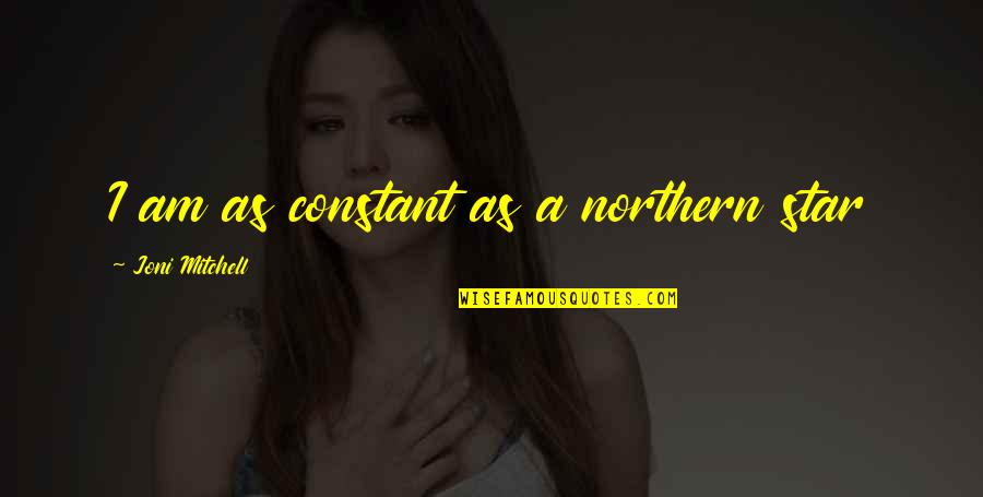 Deeply In Love With Her Quotes By Joni Mitchell: I am as constant as a northern star Deeply In Love With Her Quotes By Joni Mitchell: I am as constant as a northern star