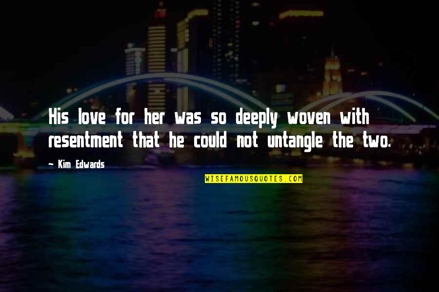 Deeply In Love With Her Quotes By Kim Edwards: His love for her was so deeply woven Deeply In Love With Her Quotes By Kim Edwards: His love for her was so deeply woven