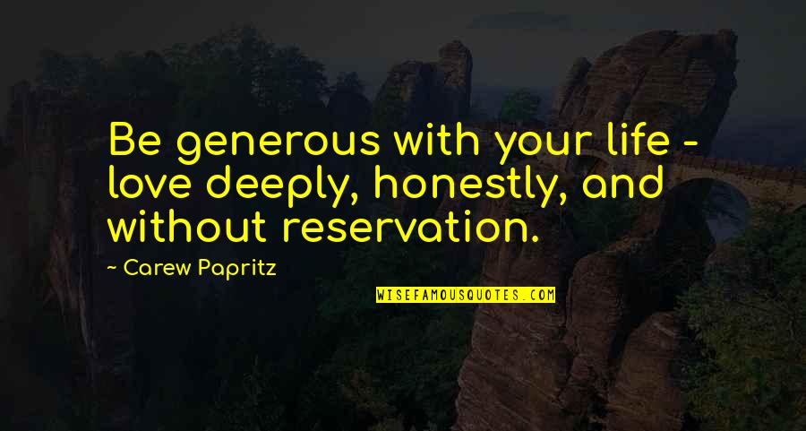 Deeply Love Quotes Quotes By Carew Papritz: Be generous with your life - love deeply,