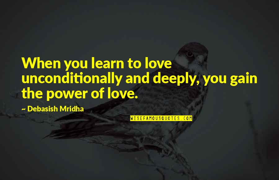 Deeply Love Quotes Quotes By Debasish Mridha: When you learn to love unconditionally and deeply,