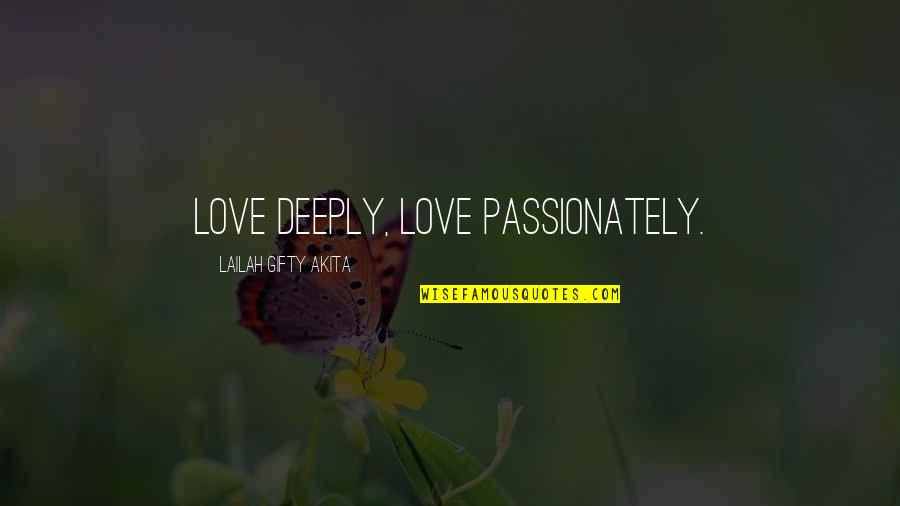 Deeply Love Quotes Quotes By Lailah Gifty Akita: Love deeply, love passionately.