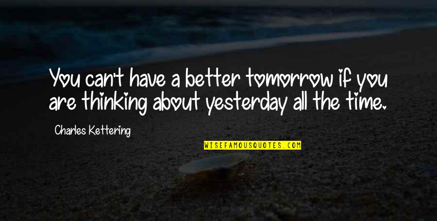 Deeply Loving Quotes By Charles Kettering: You can't have a better tomorrow if you Deeply Loving Quotes By Charles Kettering: You can't have a better tomorrow if you