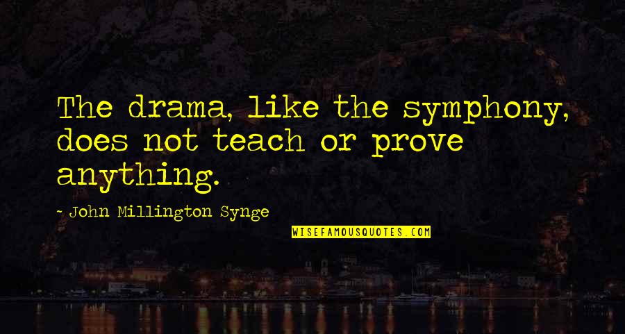 Deeply Loving Quotes By John Millington Synge: The drama, like the symphony, does not teach Deeply Loving Quotes By John Millington Synge: The drama, like the symphony, does not teach