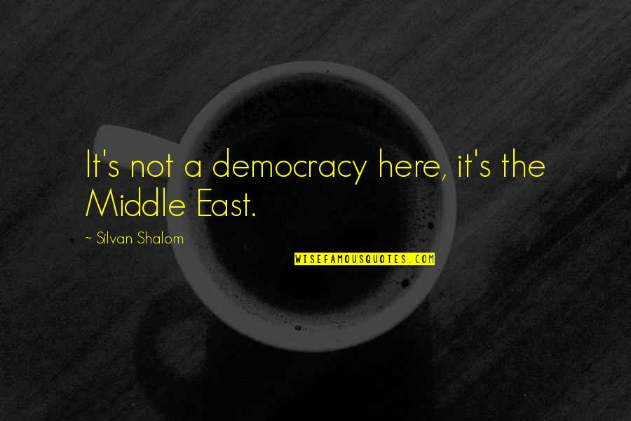 Deeply Loving Quotes By Silvan Shalom: It's not a democracy here, it's the Middle Deeply Loving Quotes By Silvan Shalom: It's not a democracy here, it's the Middle