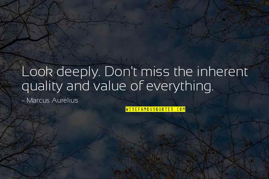 Deeply Miss You Quotes By Marcus Aurelius: Look deeply. Don't miss the inherent quality and Deeply Miss You Quotes By Marcus Aurelius: Look deeply. Don't miss the inherent quality and