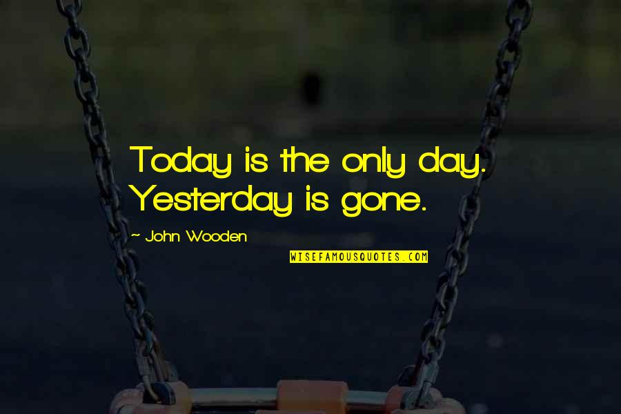 Deeply Missing Someone Quotes By John Wooden: Today is the only day. Yesterday is gone.