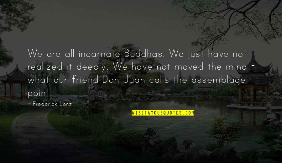 Deeply Moved Quotes By Frederick Lenz: We are all incarnate Buddhas. We just have