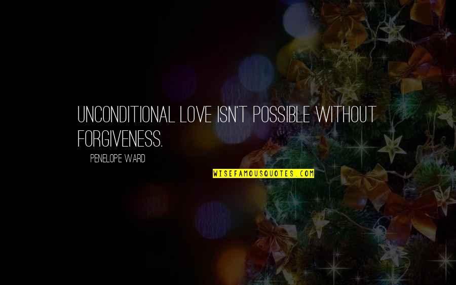 Deeply Moved Quotes By Penelope Ward: Unconditional love isn't possible without forgiveness.