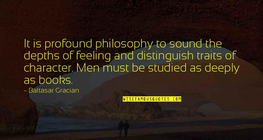 Deeply Profound Quotes By Baltasar Gracian: It is profound philosophy to sound the depths