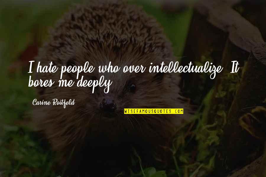 Deeply Quotes By Carine Roitfeld: I hate people who over intellectualize. It bores Deeply Quotes By Carine Roitfeld: I hate people who over intellectualize. It bores
