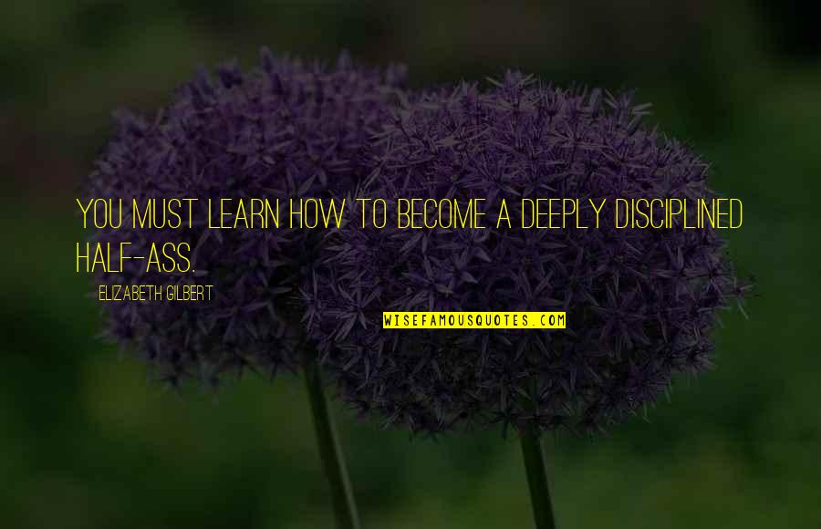 Deeply Quotes By Elizabeth Gilbert: You must learn how to become a deeply