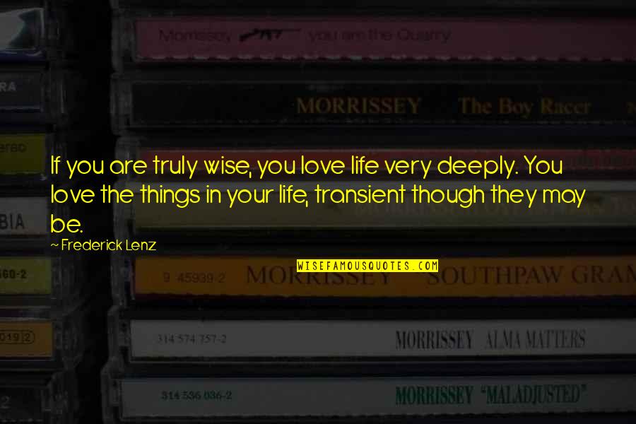 Deeply Quotes By Frederick Lenz: If you are truly wise, you love life