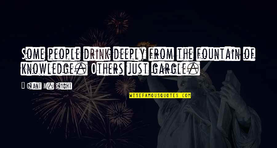 Deeply Quotes By Grant M. Bright: Some people drink deeply from the fountain of