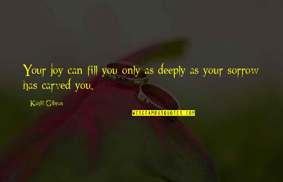 Deeply Quotes By Kahlil Gibran: Your joy can fill you only as deeply