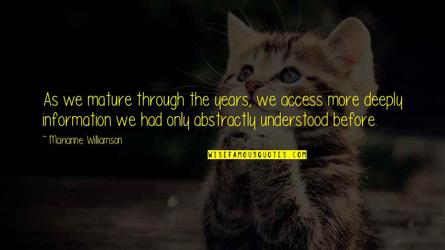 Deeply Quotes By Marianne Williamson: As we mature through the years, we access