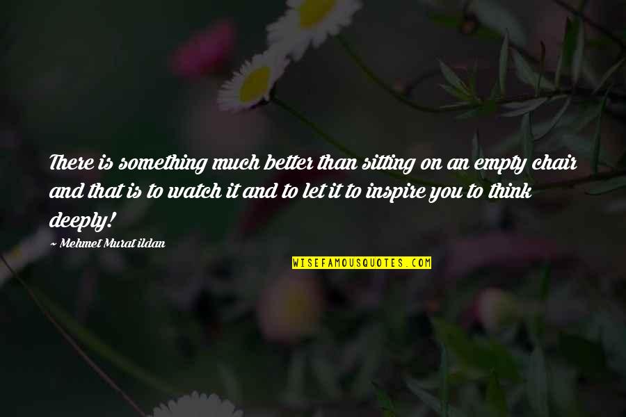 Deeply Quotes By Mehmet Murat Ildan: There is something much better than sitting on