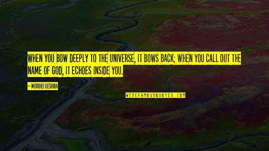 Deeply Quotes By Morihei Ueshiba: When you bow deeply to the universe, it