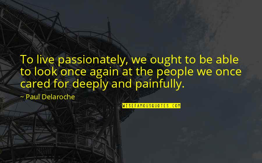 Deeply Quotes By Paul Delaroche: To live passionately, we ought to be able