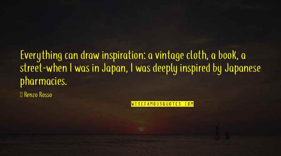 Deeply Quotes By Renzo Rosso: Everything can draw inspiration: a vintage cloth, a