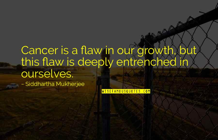 Deeply Quotes By Siddhartha Mukherjee: Cancer is a flaw in our growth, but