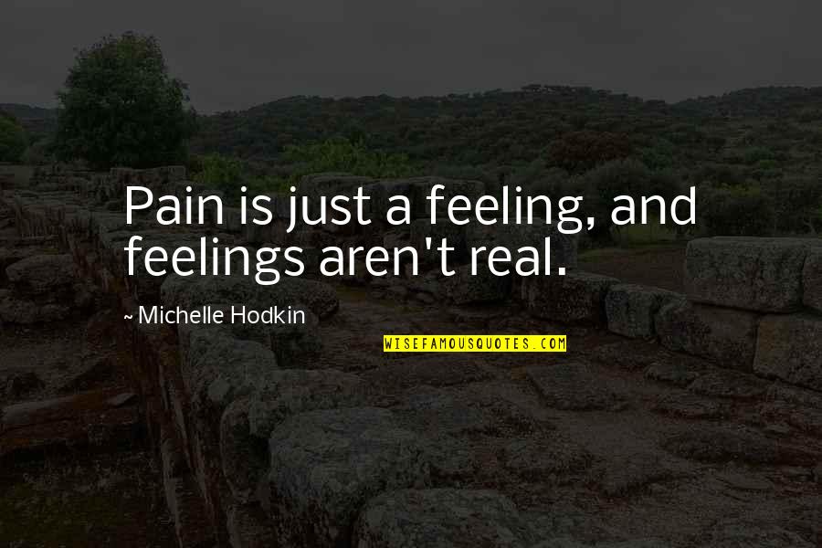 Deeply Romantic Love Quotes By Michelle Hodkin: Pain is just a feeling, and feelings aren't